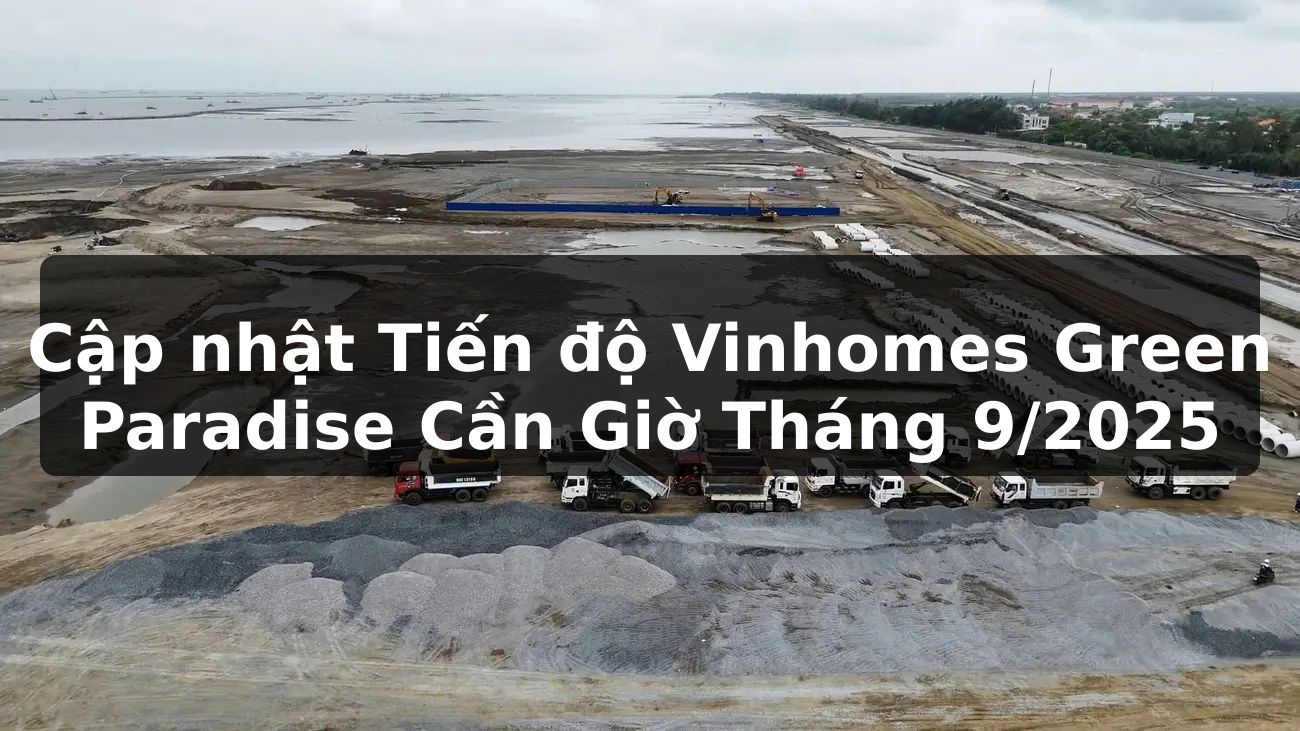 Cập nhật Tiến độ Vinhomes Green Paradise Cần Giờ Tháng 9/2025