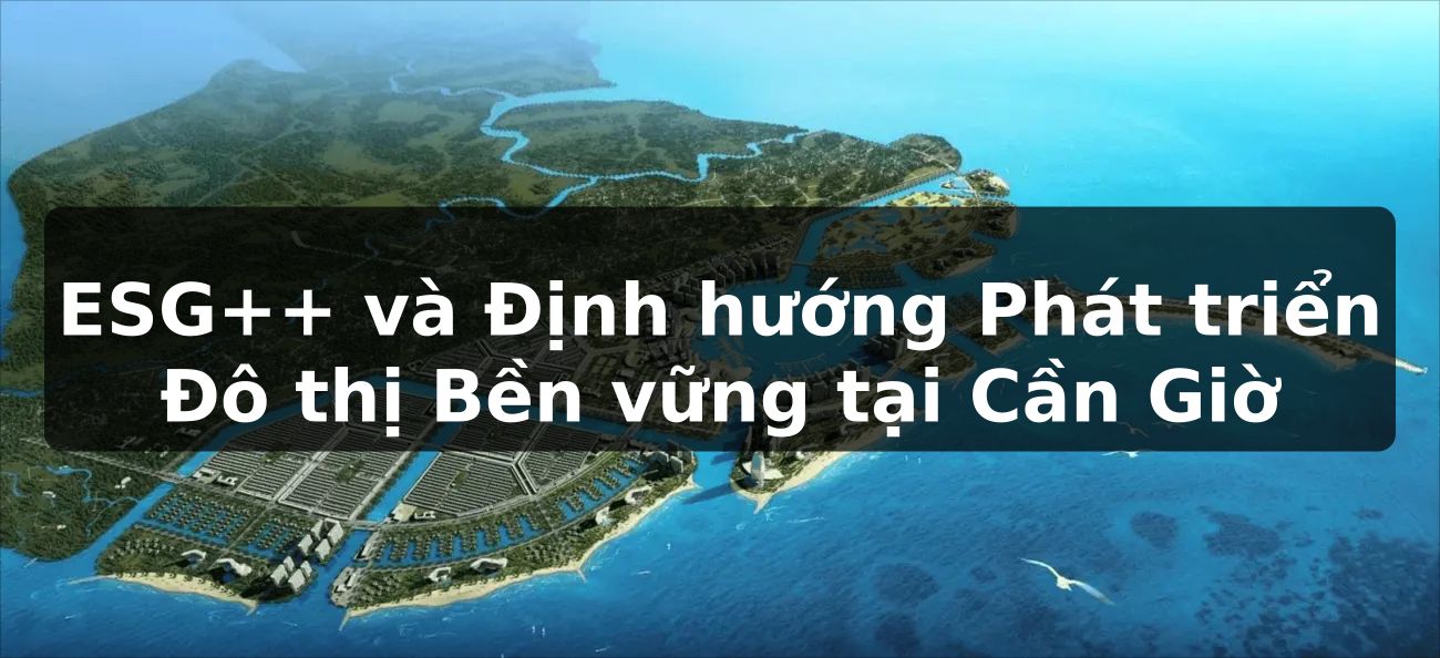ESG++ và Định hướng Phát triển Đô thị Bền vững tại Cần Giờ