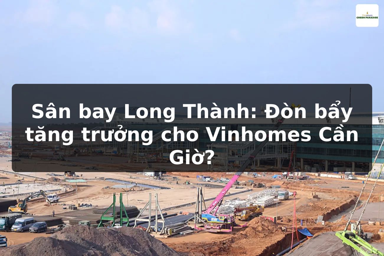 Sân bay Long Thành: Đòn bẩy tăng trưởng cho Vinhomes Cần Giờ?