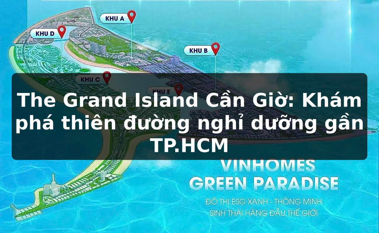 The Grand Island Cần Giờ: Khám phá thiên đường nghỉ dưỡng gần TP.HCM