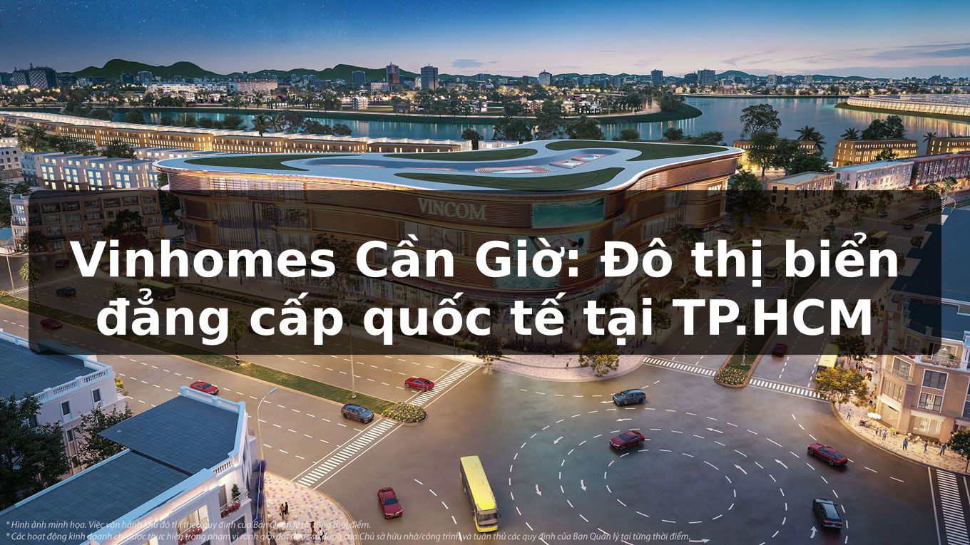 Vinhomes Cần Giờ: Đô thị biển đẳng cấp quốc tế tại TP.HCM