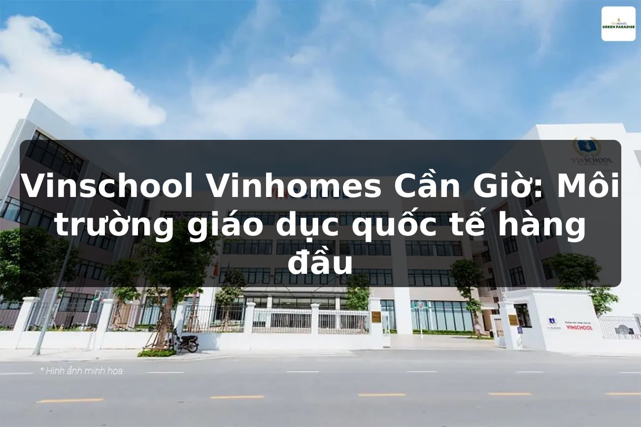 Vinschool Vinhomes Cần Giờ: Môi trường giáo dục quốc tế hàng đầu